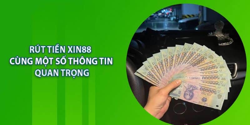 Chú ý mà newbie cần nhớ khi rút tiền Xin88 cần nhớ